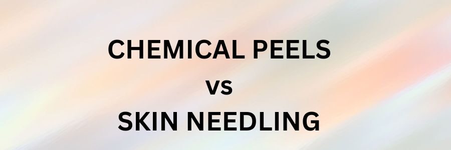 Chemical Peels vs Skin Needling – Which Treatment is Right for Me?