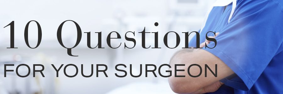 10 Questions to ask Your Surgeon when having cosmetic surgery
