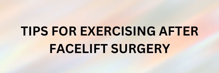 Tips for Exercising After Facelift Surgery