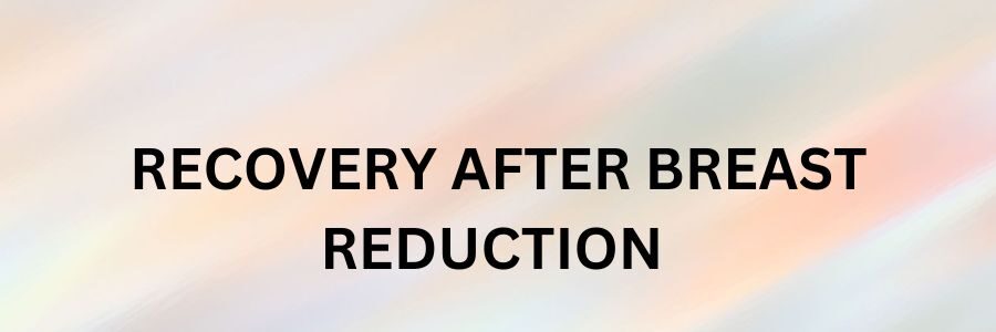 Recovery after Breast Reduction Surgery