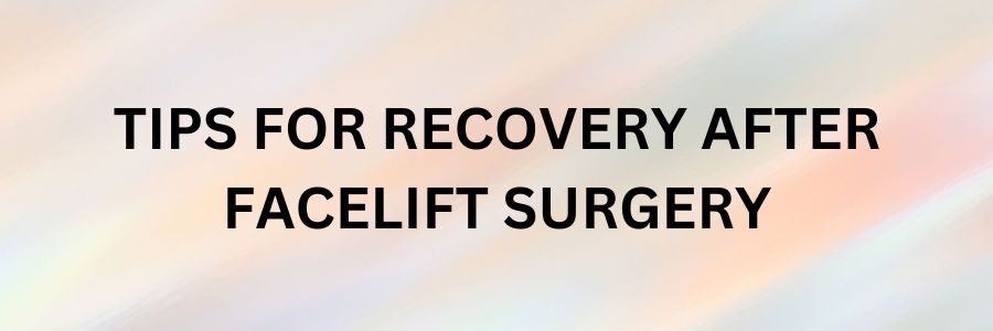 Tips for a Smooth Recovery after Facelift Surgery